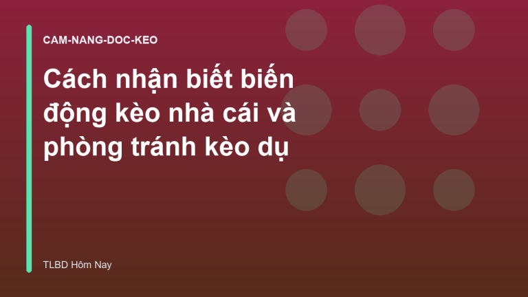 Cách nhận biết biến động kèo nhà cái và phòng tránh kèo dụ
