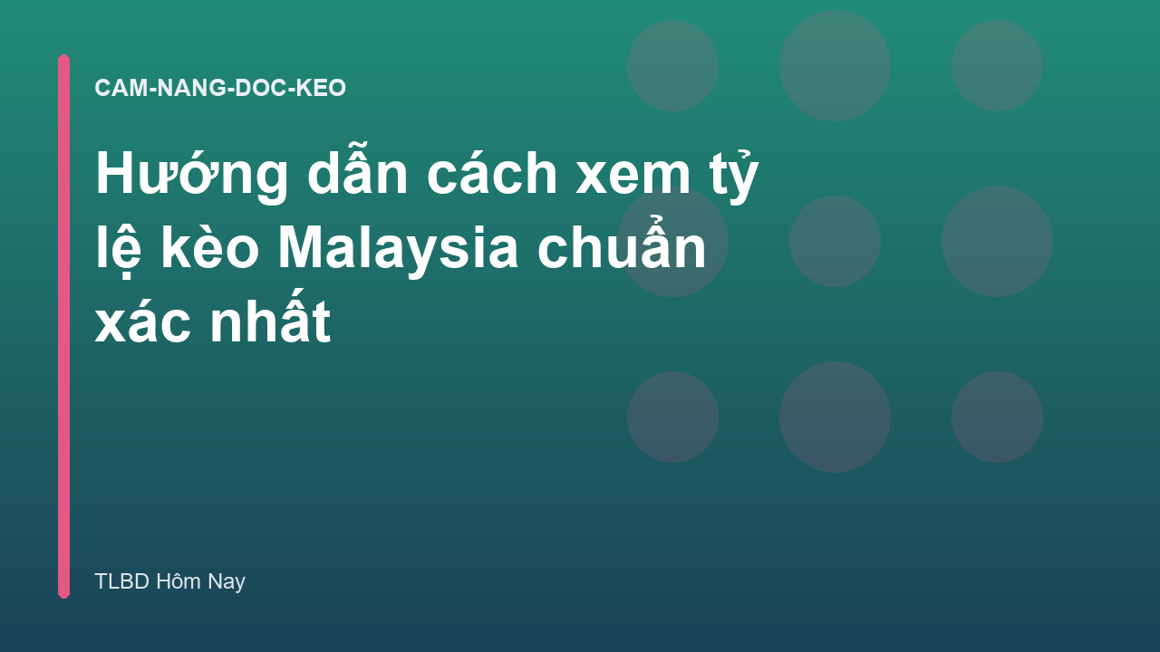 Hướng dẫn cách xem tỷ lệ kèo Malaysia chuẩn xác nhất