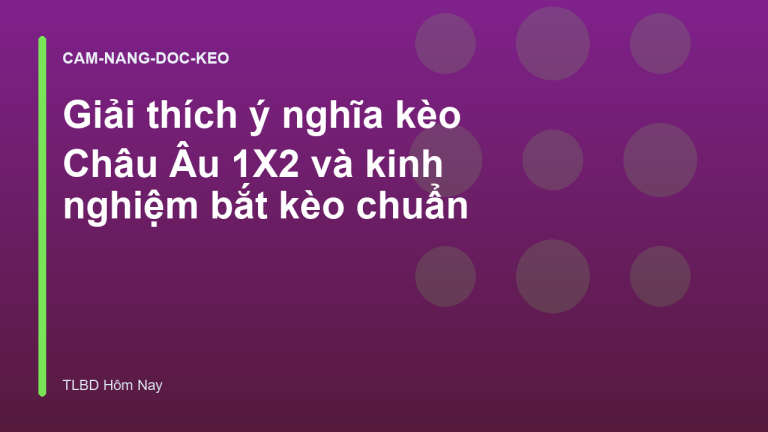 Giải thích ý nghĩa kèo Châu Âu 1X2 và kinh nghiệm bắt kèo chuẩn