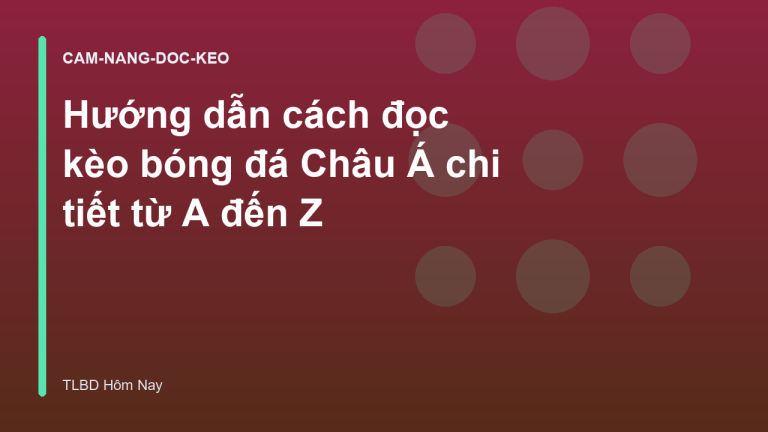 Hướng dẫn cách đọc kèo bóng đá Châu Á chi tiết từ A đến Z