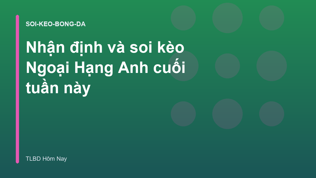 Nhận định và soi kèo Ngoại Hạng Anh cuối tuần này