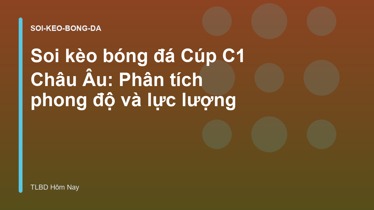 Soi kèo bóng đá Cúp C1 Châu Âu: Phân tích phong độ và lực lượng