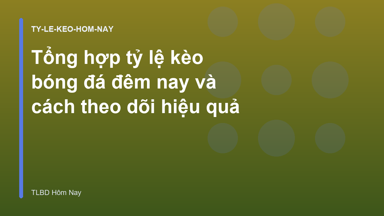 Tổng hợp tỷ lệ kèo bóng đá đêm nay và cách theo dõi hiệu quả
